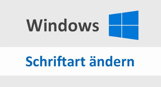 Standard Schriftart von Windows 10 ändern - so gehts